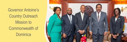 Governor Antoine Visits the Commonwealth of Dominica on Third Round of Country Outreach Governor Antoine Visits the Commonwealth of Dominica on Third Round of Country Outreach