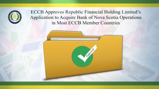 ECCB Approves Republic Financial Holding Limited’s Application to Acquire Bank of Nova Scotia Operations in Most ECCB Member Countries ECCB Approves Republic Financial Holding Limited’s Application to Acquire Bank of Nova Scotia Operations in Most ECCB Member Countries